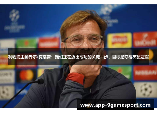 利物浦主帅乔尔·克洛普:我们正在迈出成功的关键一步,目标是夺得英超冠军