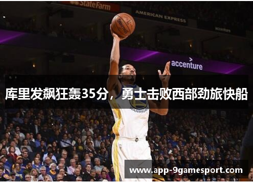 库里发飙狂轰35分,勇士击败西部劲旅快船