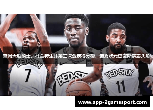 篮网大胜骑士,杜兰特生涯第二次登顶得分榜,选秀状元史密斯崭露头角