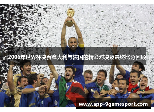 2006年世界杯决赛意大利与法国的精彩对决及最终比分回顾