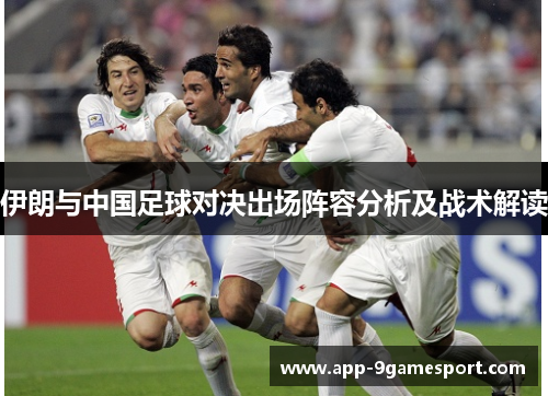 伊朗与中国足球对决出场阵容分析及战术解读