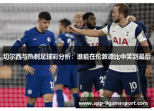 切尔西与热刺足球彩分析：谁能在伦敦德比中笑到最后