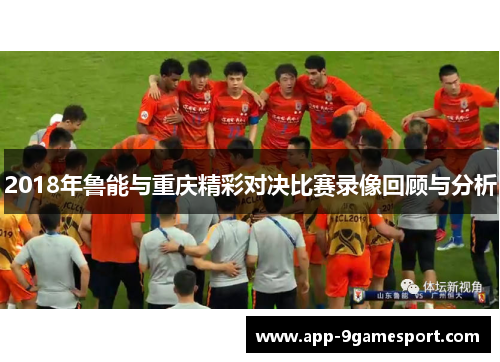 2018年鲁能与重庆精彩对决比赛录像回顾与分析